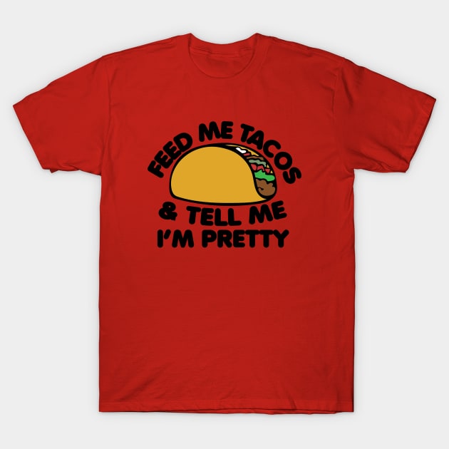 Feed me Tacos and tell me I'm pretty T-Shirt by bubbsnugg